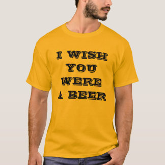 I WISH YOU WERE A BEER T-Shirt