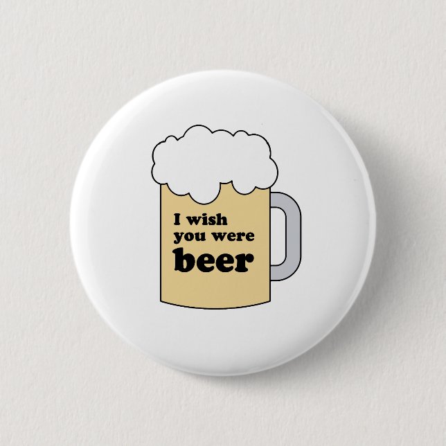 I WISH YOU WERE BEER GEAR 6 CM ROUND BADGE (Front)