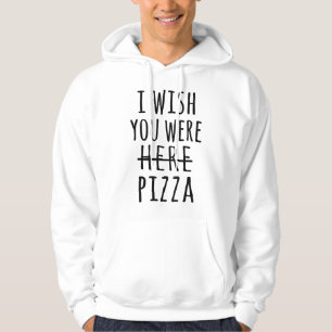 I wish you were here pizza hoodie