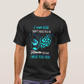 I Wishing God Didn't Needs You In Heavens I Needs T-Shirt