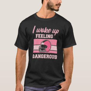 I Woke Up Feeling Dangerous Football Men Women Tha T-Shirt
