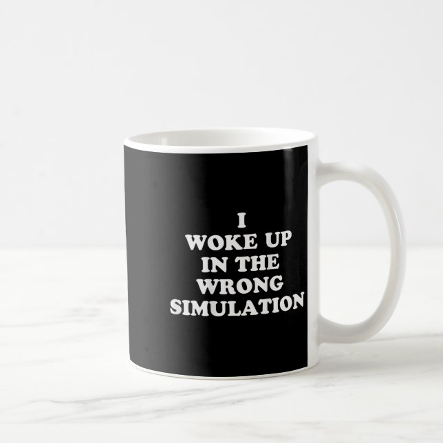 I Woke Up In The Wrong Simulation Funny Jokes Quot Coffee Mug (Right)