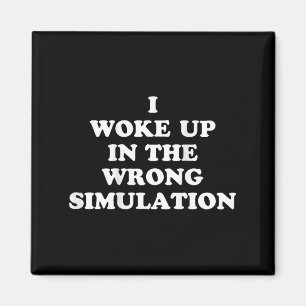 I Woke Up In The Wrong Simulation Funny Jokes Quot Magnet