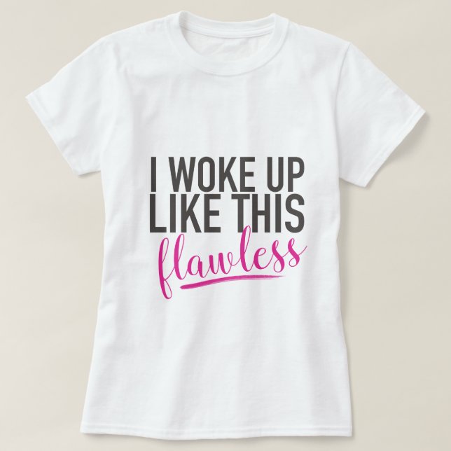 I woke up like this - flawless T-Shirt (Design Front)