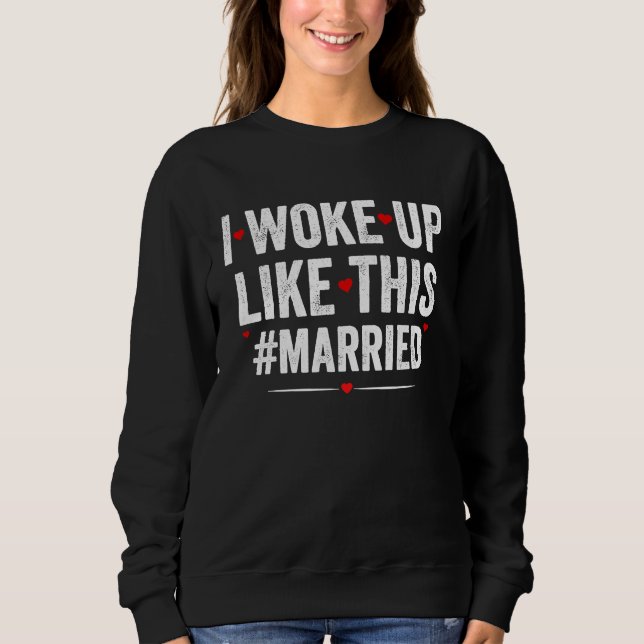 I Woke Up Like This Married New Bride Groom New Hu Sweatshirt (Front)