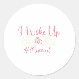 I Woke Up Like This - Married Wedding Bride Groom Classic Round Sticker