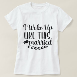I Woke Up Like This #Married Women's T-shirt