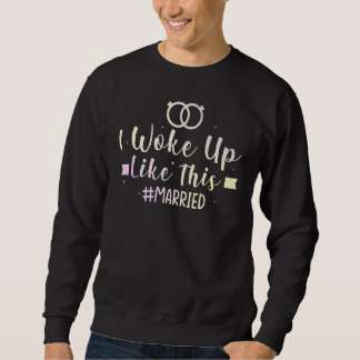 I Woke Up Like This New Bride New Husband Wife Mar Sweatshirt
