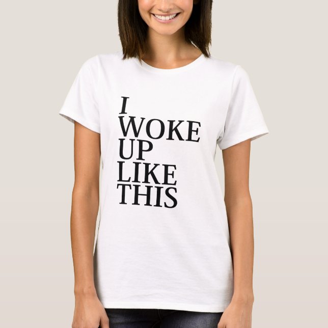 I Woke Up Like This T-Shirt (Front)