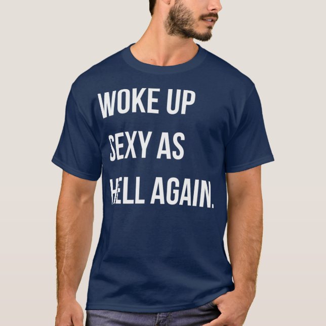 I Woke Up Sexy As Hell Again Funny Sarcastic T-Shirt (Front)