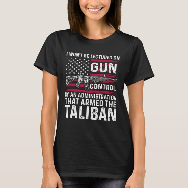 I Won t Be Lectured On Gun Control By An Administr T-Shirt (Front)