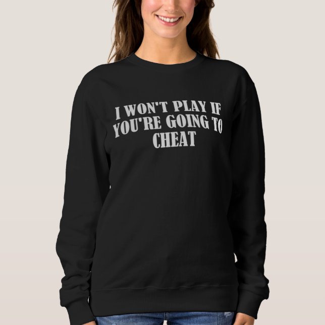 I won t play if you re going to cheat sweatshirt (Front)