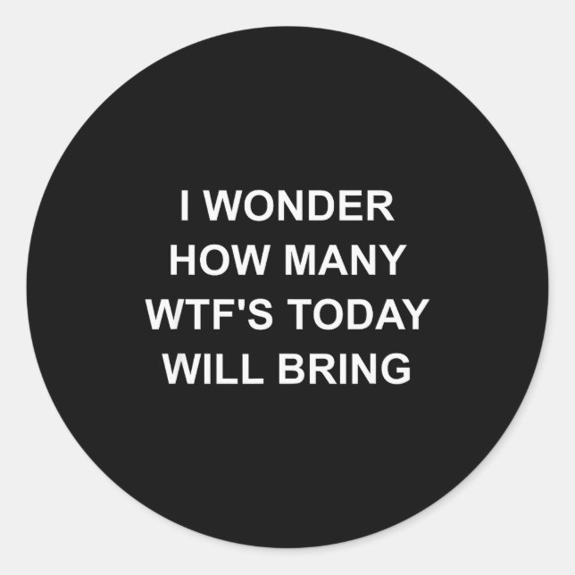 I Wonder How Many Wtf's Today Will Bring, Funny, J Classic Round Sticker (Front)