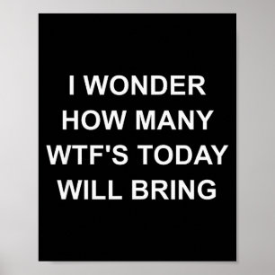 I Wonder How Many Wtf's Today Will Bring, Funny, J Poster