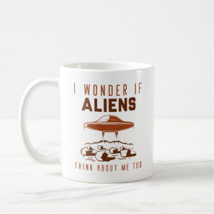 I Wonder If Aliens Think About Me Too Coffee Mug