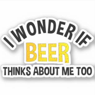 I Wonder If Beer Thinks About Me Too