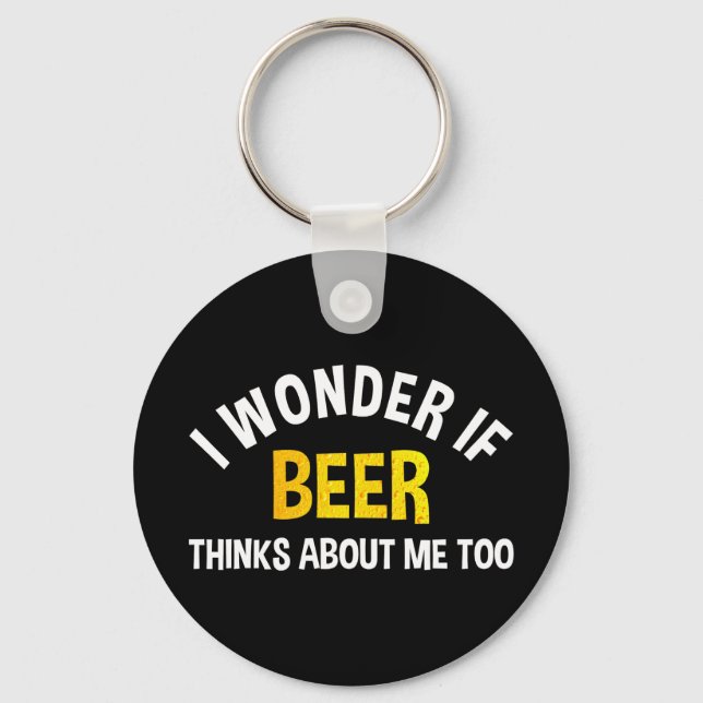 I Wonder If Beer Thinks About Me Too Key Ring (Front)