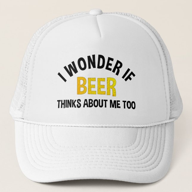 I Wonder If Beer Thinks About Me Too Trucker Hat (Front)