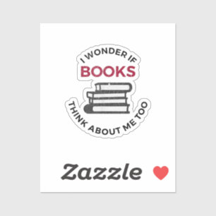I Wonder If Books Think About Me Too - Funny Readi
