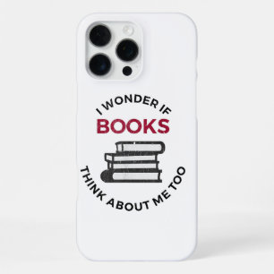 I Wonder If Books Think About Me Too - Funny Readi iPhone 16 Pro Max Case
