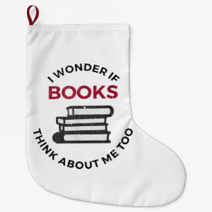 I Wonder If Books Think About Me Too - Funny Readi Large Christmas Stocking