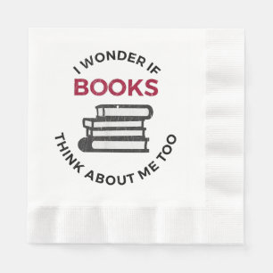 I Wonder If Books Think About Me Too - Funny Readi Napkin