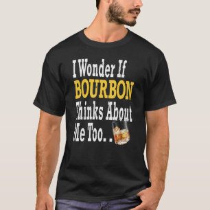 I Wonder If Bourbon Think About Me Too Bourbon Dri T-Shirt