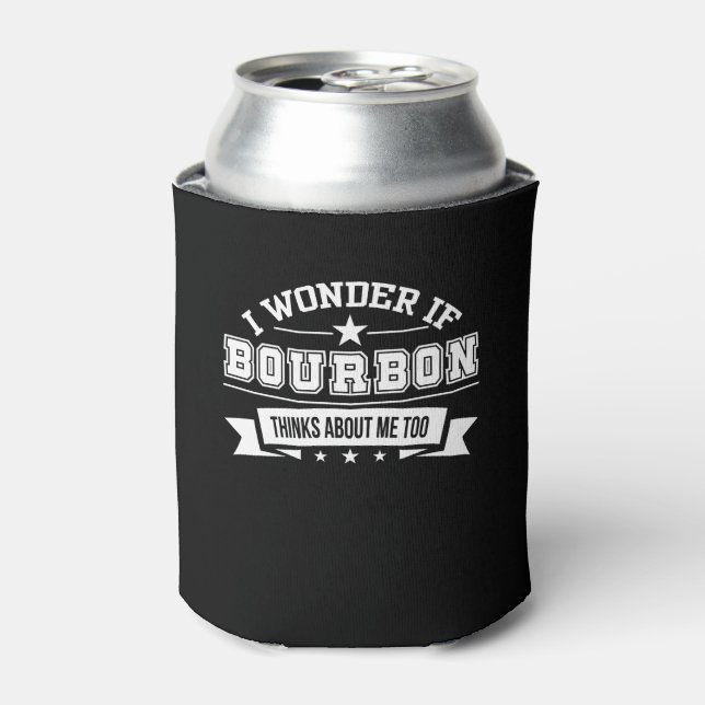 I Wonder If Bourbon Thinks About Me Too Can Cooler (Can Front)
