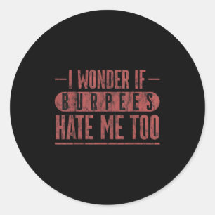 I Wonder If Burpees Hate Me Too Workout Motivation Classic Round Sticker