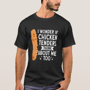 I Wonder If Chicken Tenders Think About Me Too T-Shirt