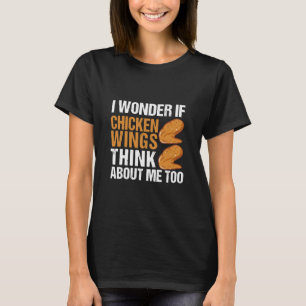 I Wonder If Chicken Wings Think About T-Shirt