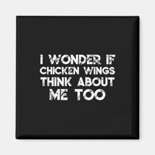 I Wonder If Chicken Wings Thinks About Me Too _1 Magnet