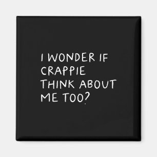 I Wonder If Crappie Think About Me Too Fishing  Magnet