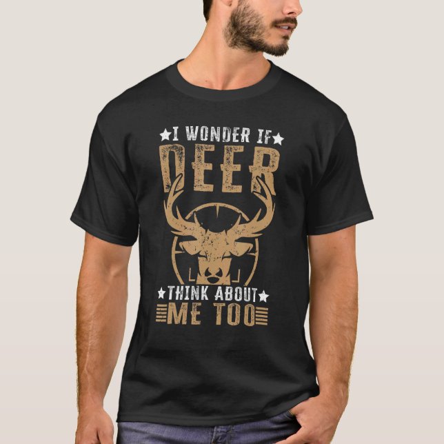 I Wonder If Deer Think About Me Too   Deer Hunting T-Shirt (Front)