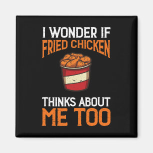 I Wonder If Fried Chicken Thinks About Me Too Chic Magnet