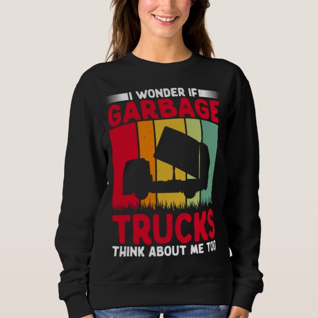 I Wonder If Garbage Trucks Think About Me Too Retr Sweatshirt (Front)