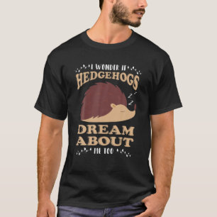 I Wonder If Hedgehogs Dream About Me Hedgehog Love T-Shirt
