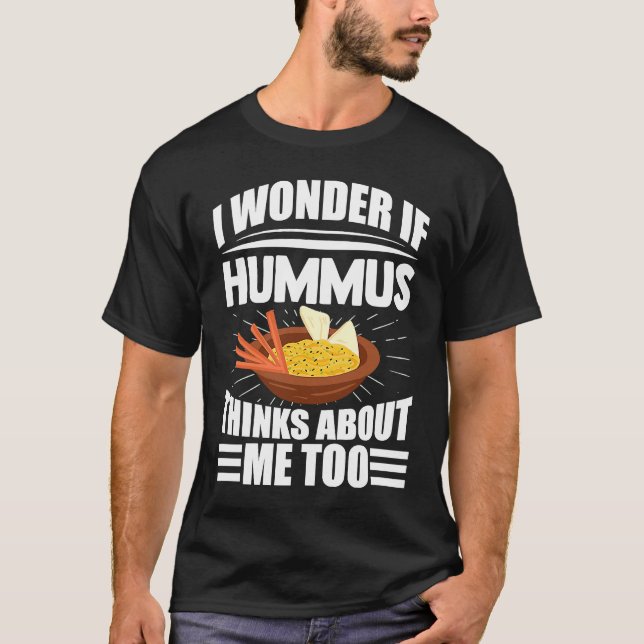 I Wonder If Hummus Thinks About Me Too Food Saying T-Shirt (Front)