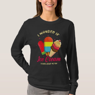 I Wonder If Ice Cream Thinks About Me For Frozen S T-Shirt