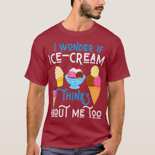 I Wonder If Ice Cream Thinks About Me Funny Junk T-Shirt