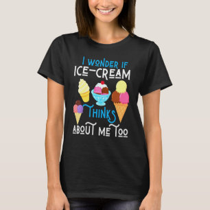 I Wonder If Ice Cream Thinks About Me Summer Junk T-Shirt