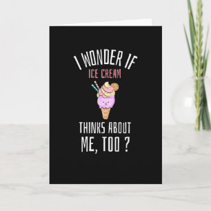 I Wonder If  Ice Cream Thinks About Me Too Card
