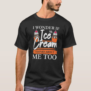 I Wonder If Ice Cream Thinks About Me Too Gelato S T-Shirt