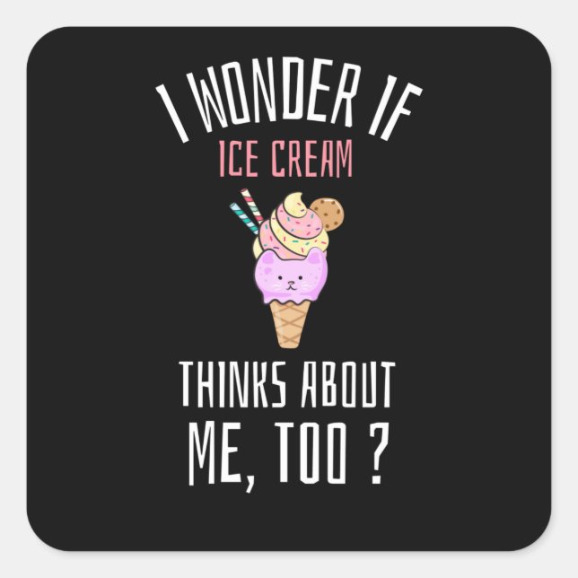 I Wonder If  Ice Cream Thinks About Me Too Square Sticker (Front)