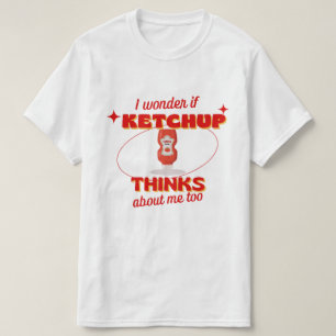 i wonder If Ketchup Thinks About Me Too funny red  T-Shirt