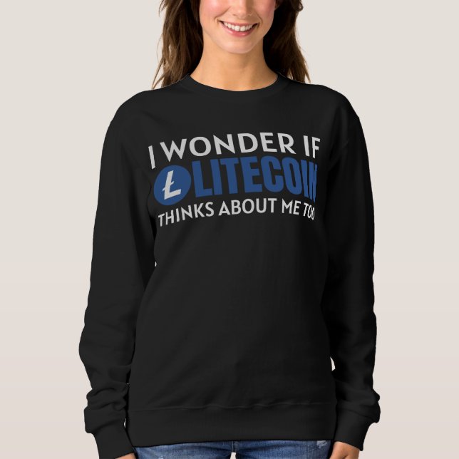 I Wonder If Litecoin LTC Thinks About Me  Crypto Sweatshirt (Front)