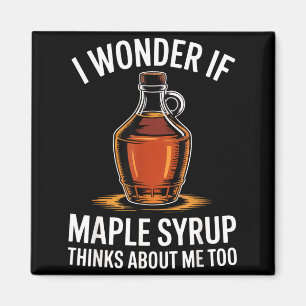 I Wonder If Maple Syrup Thinks About Me Too Food L Magnet