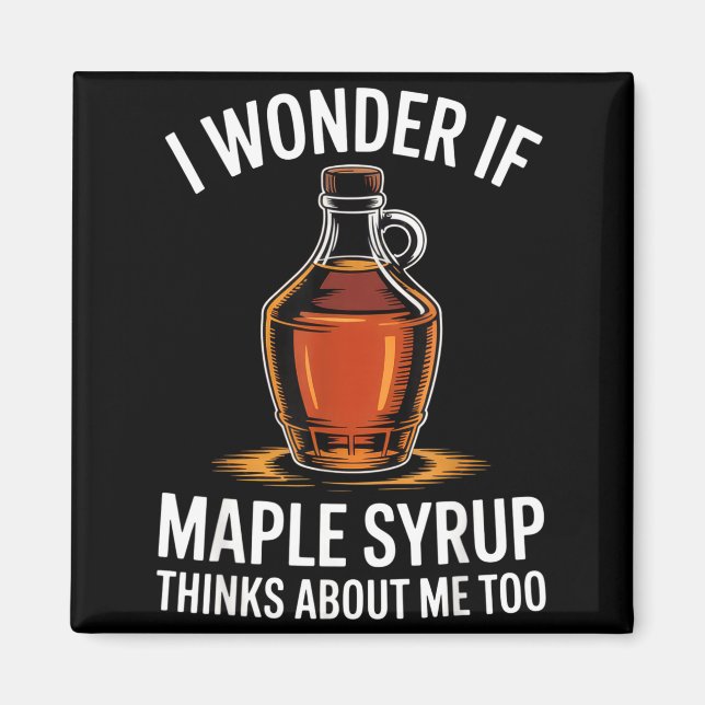 I Wonder If Maple Syrup Thinks About Me Too Food L Magnet (Front)