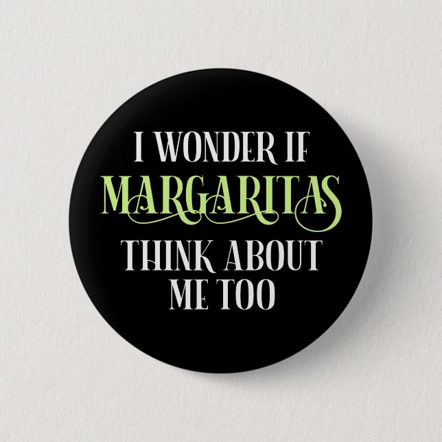 I Wonder If Margaritas Think About Me Too 6 Cm Round Badge (Front)