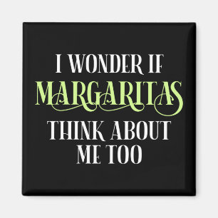 I Wonder If Margaritas Think About Me Too Magnet